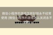 微信小程序的游戏怎样封锁永不经常使用 (微信小程序的游戏怎么关闭永不使用)