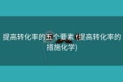 提高转化率的五个要素 (提高转化率的措施化学)