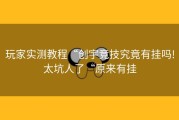 玩家实测教程“创宇竞技究竟有挂吗!太坑人了“原来有挂