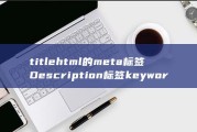 title html的meta标签 Description标签 keyword 标签是什么概念呢 标签 假设运行这些标签呢 (titlehere)