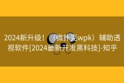 2024新升级！（微扑克wpk）辅助透视软件[2024最新开发黑科技]-知乎