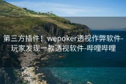 第三方插件！wepoker透视作弊软件-玩家发现一款透视软件-哔哩哔哩