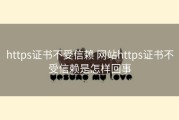 https证书不受信赖 网站https证书不受信赖是怎样回事