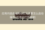 应用内链启动网站优化须要怎么启动操作 (应用内打开链接)