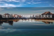 过去10几年，SEO技术和方法其实没什么大变化