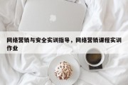 网络营销与安全实训指导，网络营销课程实训作业