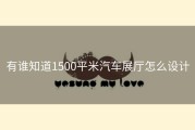 有谁知道1500平米汽车展厅怎么设计
