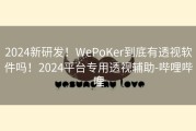 2024新研发！WePoKer到底有透视软件吗！2024平台专用透视辅助-哔哩哔哩