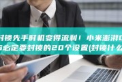 封锁先手时机变得流利！ 小米澎湃OS必定要封锁的20个设置 (封锁什么)