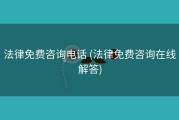 法律免费咨询电话 (法律免费咨询在线解答)