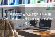 青年网络圈层文化认同现状与对策：技术、资本与人性影响下的文化自信建设