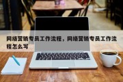 网络营销专员工作流程，网络营销专员工作流程怎么写