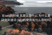 在seo的时候 其意义是什么 为什么要研究关键词 (seo的使用有什么限制吗)