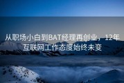 从职场小白到BAT经理再创业，12年互联网工作态度始终未变
