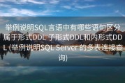 举例说明SQL言语中有哪些语句区分属于形式DDL 子形式DDL和内形式DDL (举例说明SQL Server 的多表连接查询)