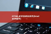 HTML文字怎样左对齐 (html文字居中)