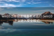win10怎样极速搜查本地运行 (win10怎么进入安全模式)
