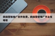 网络营销推广软件免费，网络营销推广平台有哪些