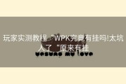 玩家实测教程“WPK究竟有挂吗!太坑人了“原来有挂
