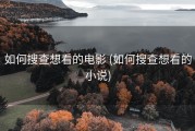 如何搜查想看的电影 (如何搜查想看的小说)