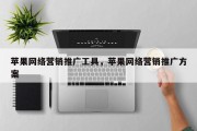 苹果网络营销推广工具，苹果网络营销推广方案
