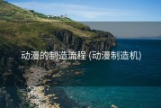 动漫的制造流程 (动漫制造机)