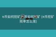 π币如何挖矿 Pi币如何挖矿 (π币挖矿效率怎么涨)