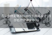 吉尔伯特定律如何运行于网站设计 (吉尔伯特定律是什么)