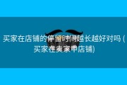 买家在店铺的停留时间越长越好对吗 (买家在卖家甲店铺)