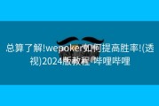 总算了解!wepoker如何提高胜率!(透视)2024版教程-哔哩哔哩