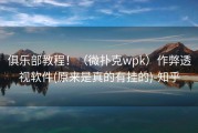 俱乐部教程！（微扑克wpk）作弊透视软件(原来是真的有挂的)-知乎
