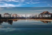 理想检索名词解释 (理想检索名词解析)