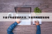 不属于网络营销的方法，不属于网络营销策略