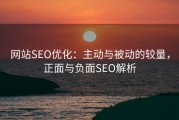 网站SEO优化：主动与被动的较量，正面与负面SEO解析