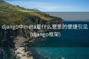django中meta是什么意思的便捷引见 (django框架)