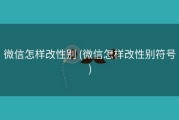 微信怎样改性别 (微信怎样改性别符号)