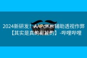 2024新研发！AAPoKer辅助透视作弊【其实是真的有挂的】-哔哩哔哩