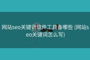 网站seo关键词软件工具备哪些 (网站seo关键词怎么写)