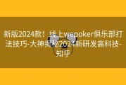 新版2024款！线上wepoker俱乐部打法技巧-大神揭秘2024新研发高科技-知乎
