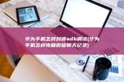 华为手机怎样封锁adb调试 (华为手机怎样恢复微信聊天记录)