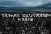 电商竞争激烈，普通人开网店难题多？AI 或是新解