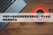 中国中小微企业网络营销发展论坛，中小企业网络营销平台