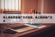 线上网络营销推广方式包括，线上网络推广方法