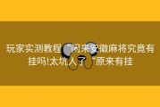 玩家实测教程“闲来安徽麻将究竟有挂吗!太坑人了“原来有挂