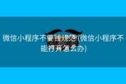 微信小程序不要钱规范 (微信小程序不能打开怎么办)