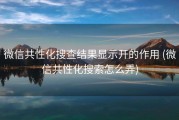 微信共性化搜查结果显示开的作用 (微信共性化搜索怎么弄)