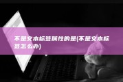 不是文本标签属性的是 (不是文本标签怎么办)