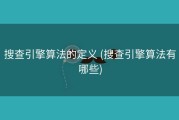 搜查引擎算法的定义 (搜查引擎算法有哪些)