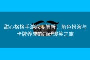 甜心格格手游深度解析：角色扮演与卡牌养成的宫廷爆笑之旅