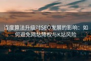 百度算法升级对SEO发展的影响：如何避免网站降权与K站风险
